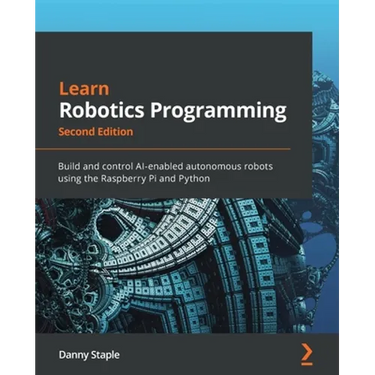 Learn Robotics Programming - Second Edition: Build and control AI-enabled autonomous robots using the Raspberry Pi and Python
