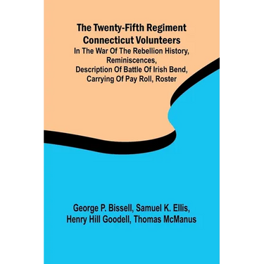 The Twenty-fifth Regiment Connecticut Volunteers in the War of the Rebellion History, Reminiscences, Description of Battle of Irish Bend, Carrying of
