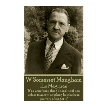 W. Somerset Maugham - The Magician: "It's a very funny thing about life; if you refuse to accept anything but the best, you very often get it."