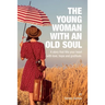 The Young Woman With An Old Soul: A story that fills your heart with love, hope and gratitude