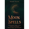 Moon Spells: Unlocking the Hidden Power of the 8 Lunar Phases, Wiccan Magic, and Witchcraft