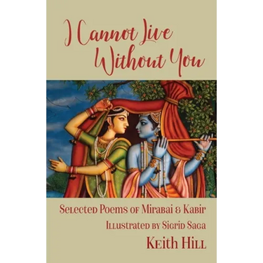 I Cannot Live Without You: Selected Poems of Mirabai and Kabir