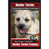 Border Terrier Training Book for Border Terrier Dogs By BoneUP DOG Training, Are You Ready to Bone Up? Easy Training * Fast Results, Border Terrier Tr