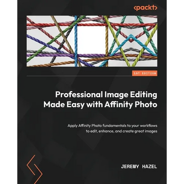 Professional Image Editing Made Easy with Affinity Photo: Apply Affinity Photo fundamentals to your workflows to edit, enhance, and create great image