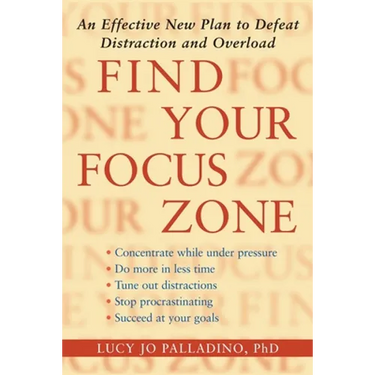 Find Your Focus Zone: An Effective New Plan to Defeat Distraction and Overload