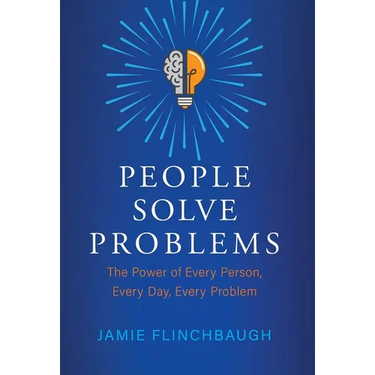 People Solve Problems: The Power of Every Person, Every Day, Every Problem