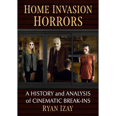 Home Invasion Horrors: A History and Analysis of Cinematic Break-Ins