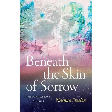 Beneath the Skin of Sorrow: Improvisations on Loss