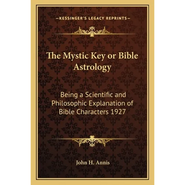 The Mystic Key or Bible Astrology: Being a Scientific and Philosophic Explanation of Bible Characters 1927