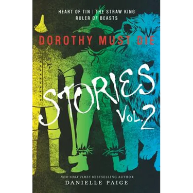 Dorothy Must Die Stories Volume 2: Heart of Tin, the Straw King, Ruler of Beasts