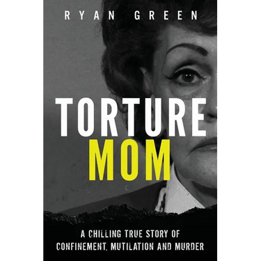 Torture Mom: A Chilling True Story of Confinement, Mutilation and Murder