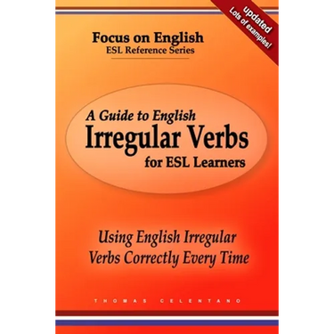 A Guide to English Irregular Verbs for ESL Learners: Using English Irregular Verbs Correctly Every Time