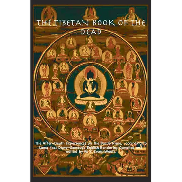 THE TIBETAN BOOK OF THE DEAD OR The After-Death Experiences on the Bardo Plane, according to Lāma Kazi Dawa-Samdup's English Rendering