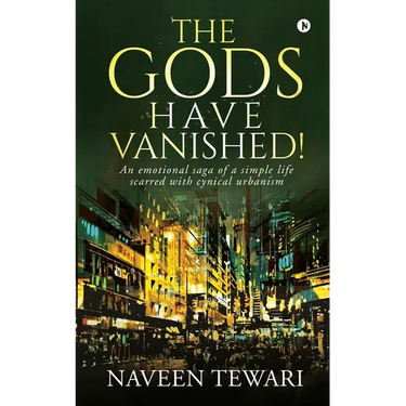 The Gods Have Vanished!: An emotional saga of a simple life scarred with cynical urbanism