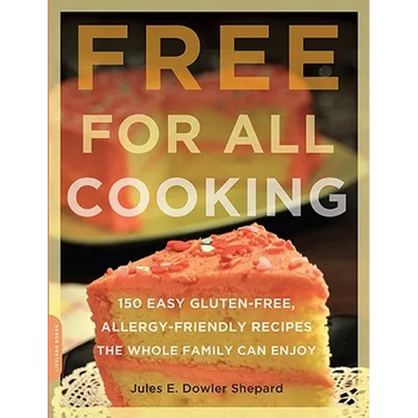 Free for All Cooking: 150 Easy Gluten-Free, Allergy-Friendly Recipes the Whole Family Can Enjoy