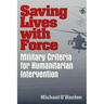 Saving Lives with Force: Military Criteria for Humanitarian Intervention