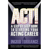 Act!: A Step by Step Guide to Starting Your Acting Career