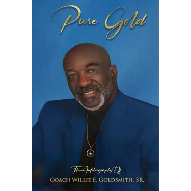 Pure Gold: The Autobiography Of Coach Willie E. Goldsmith, Sr.