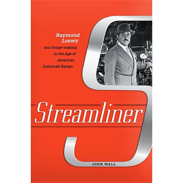 Streamliner: Raymond Loewy and Image-Making in the Age of American Industrial Design