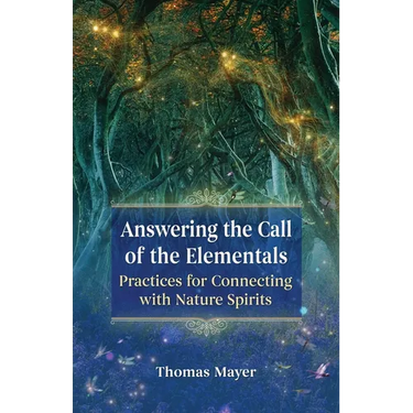 Answering the Call of the Elementals: Practices for Connecting with Nature Spirits