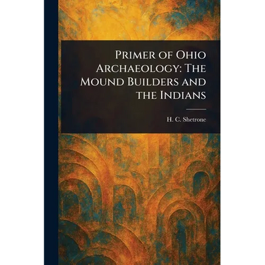 Primer of Ohio Archaeology: The Mound Builders and the Indians