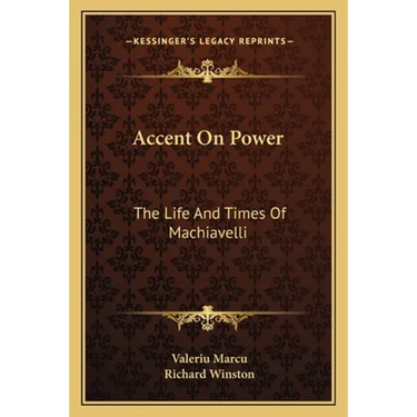 Accent On Power: The Life And Times Of Machiavelli