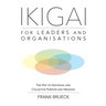 IKIGAI for Leaders and Organisations: The Way to Individual and Collective Purpose and Meaning