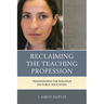 Reclaiming the Teaching Profession: Transforming the Dialogue on Public Education