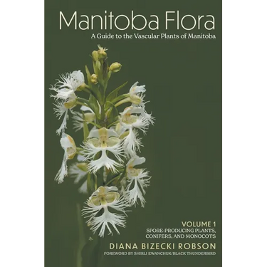 Manitoba Flora: A Guide to the Vascular Plants of Manitoba: Volume 1: Spore-Producing Plants, Conifers, and Monocots