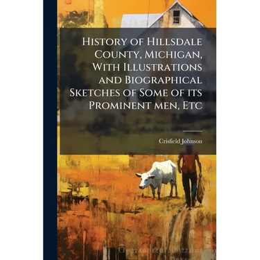 History of Hillsdale County, Michigan, With Illustrations and Biographical Sketches of Some of its Prominent men, Etc