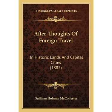 After-Thoughts Of Foreign Travel: In Historic Lands And Capital Cities (1882)