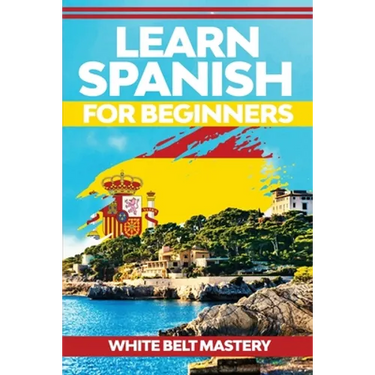 Learn Spanish For Beginners: Illustrated step by step guide for complete beginners to understand Spanish language from scratch
