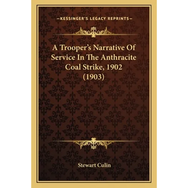 A Trooper's Narrative Of Service In The Anthracite Coal Strike, 1902 (1903)