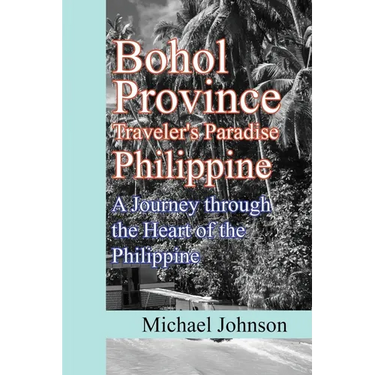 Bohol Province Traveler's Paradise Philippine: A Journey through the Heart of the Philippine