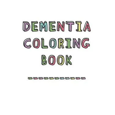 Dementia Coloring Book: Anti-Stress and memory loss colouring pad for the elderly
