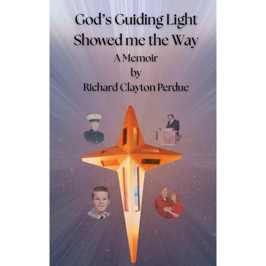 God's Guiding Light Showed Me the Way: A Memoir by Richard Clayton Perdue