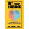 DBT Therapy Handbook: A Comprehensive Guide for Emotional Regulation, Mindfulness, and Interpersonal Effectiveness. Master Dialectical Behavior Therap