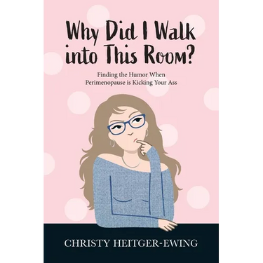 Why Did I Walk into This Room?: Finding the Humor When Perimenopause is Kicking Your Ass