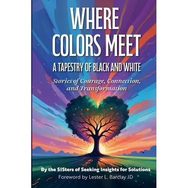 Where Colors Meet: A Tapestry of Black & White - Stories of Courage, Connection & Transformation