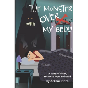 The Monster Over My Bed: A Story of Abuse, Recovery, Hope & Faith