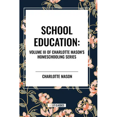 School Education: Volume III of Charlotte Mason's Homeschooling Series