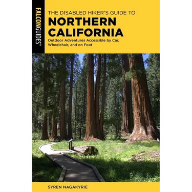 The Disabled Hiker's Guide to Northern California: Outdoor Adventures Accessible by Car, Wheelchair, and on Foot