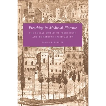 Preaching in Medieval Florence: The Social World of Franciscan and Dominican Spirituality