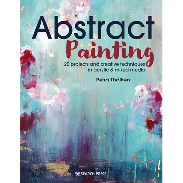Abstract Painting: 20 Projects and Creative Techniques in Acrylic & Mixed Media