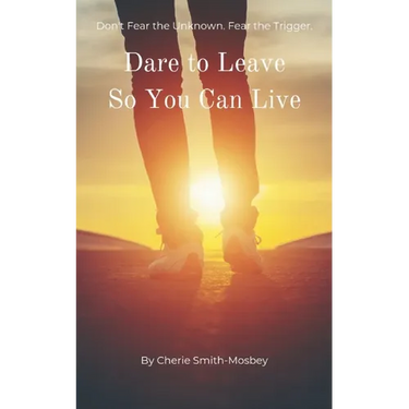 Dare to Leave So You Can Live: Don't Fear the Unknown. Fear the Trigger