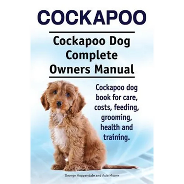 Cockapoo. Cockapoo Dog Complete Owners Manual. Cockapoo dog book for care, costs, feeding, grooming, health and training.