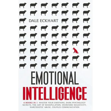 Emotional intelligence: 6 books in 1 Master your emotions, dark psychology secrets, the art of manipulation, overcome negativity, narcissistic
