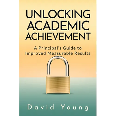 Unlocking Academic Achievement: A Principal's Guide To Improved Measurable Results