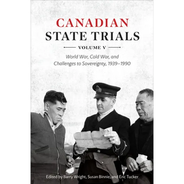 Canadian State Trials, Volume V: World War, Cold War, and Challenges to Sovereignty, 1939-1990