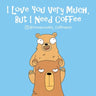 I Love You Very Much, But I Need Coffee